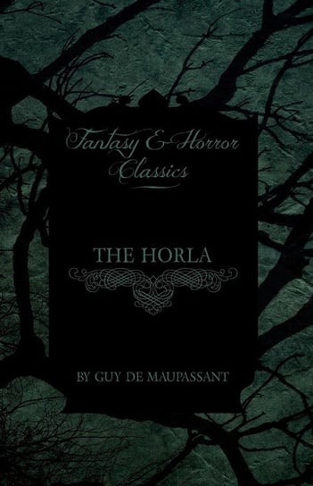 The Horla (Fantasy and Horror Classics) Maupassant Guy De
