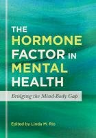 The Hormone Factor in Mental Health: Bridging the Mind-Body Gap Rio Linda M.