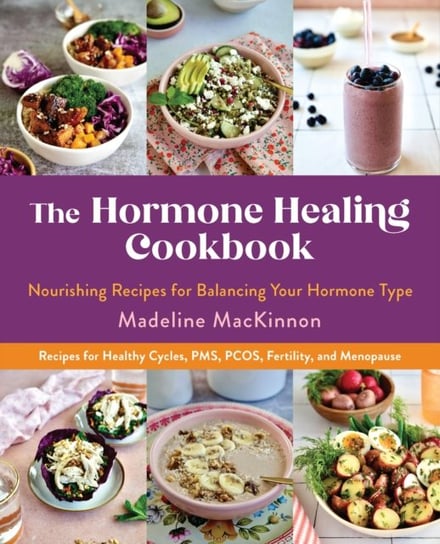 The Hormone Type Cookbook: Nourishing Recipes for Balancing the 7 Different Hormone Types - Recipes for Healthy Cycles, PMS, PCOS, Fertility, and Menopause Quarto Publishing Group USA Inc