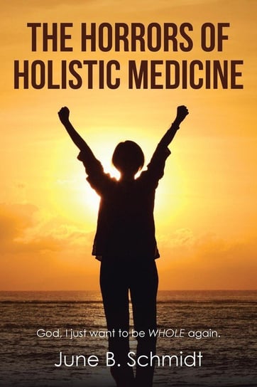 The Horrors of Holistic Medicine Schmidt June B.