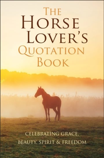 The Horse Lovers Quotation Book: An Inspired Equine Collection Jackie Corley