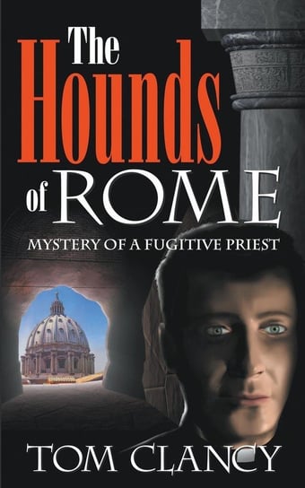 The Hounds of Rome - Mystery of a Fugitive Priest Clancy Tom