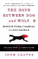 The Hour Between Dog and Wolf: How Risk Taking Transforms Us, Body and Mind Coates John
