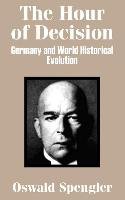 The Hour of Decision: Germany and World-Historical Evolution Spengler Oswald