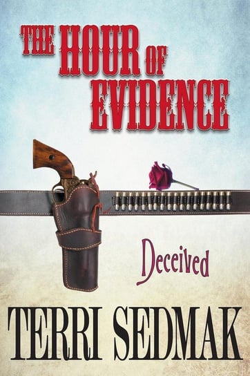 The Hour of Evidence - Deceived (The Liberty and Property Legends Book 4) Sedmak Terri