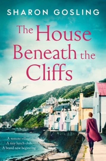 The House Beneath the Cliffs: the most uplifting novel about second chances youll read this year Gosling Sharon