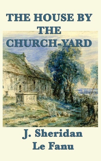 The House by the Church-Yard Le Fanu Joseph Sheridan