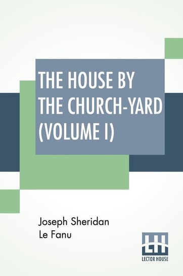The House By The Church-Yard (Volume I) Fanu Joseph Sheridan le