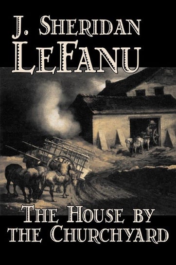 The House by the Churchyard by J. Sheridan LeFanu, Fiction, Classics, Horror, Fantasy Le Fanu J. Sheridan