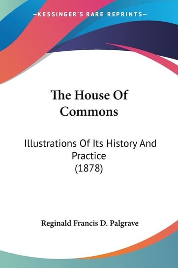 The House Of Commons Reginald Francis Palgrave