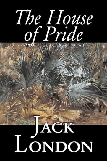 The House of Pride and Other Tales of Hawaii by Jack London, Fiction, Action & Adventure London Jack