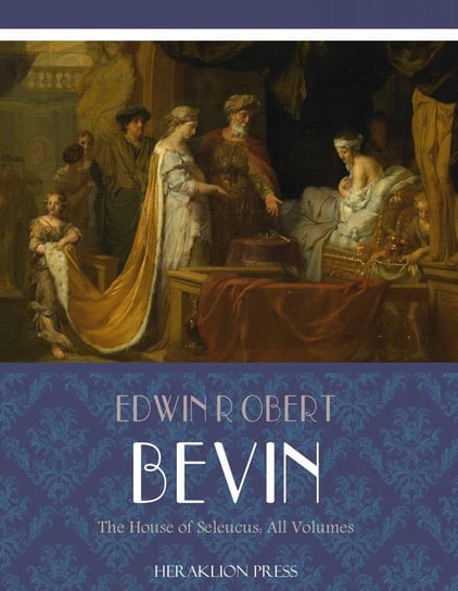 The House of Seleucus: All Volumes Edwin Robert Bevan