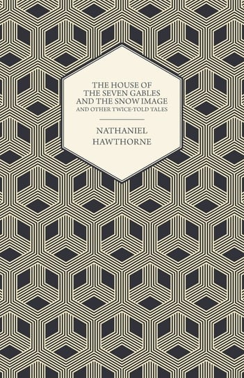 The House of the Seven Gables and the Snow Image and Other Twice-Told Tales Nathaniel Hawthorne