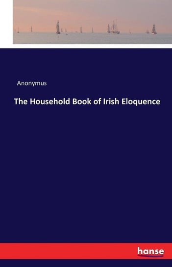 The Household Book of Irish Eloquence Anonymus