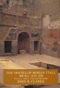 The Houses of Roman Italy, 100 B.C.- A.D. 250 Clarke John R.