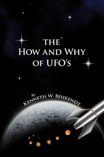 The How and Why of UFOs Behrendt Kenneth W.
