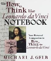 The How To Think Like Leonardo Da Vinci Notebook Gelb Michael J.