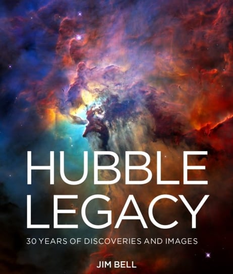 The Hubble Legacy: 30 Years of Discoveries and Images Jim Bell