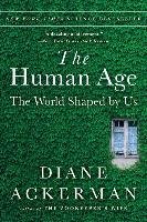 The Human Age: The World Shaped by Us Ackerman Diane