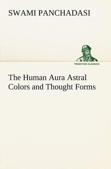 The Human Aura Astral Colors and Thought Forms Panchadasi Swami