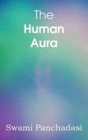 The Human Aura, Astral Colors and Thought Forms Panchadasi Swami
