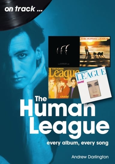 The Human League and the Sheffield Electro Scene On Track: Every Album, Every Song Andrew Darlington