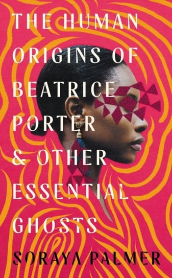 The Human Origins of Beatrice Porter and Other Essential Ghosts Soraya Palmer