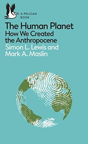 The Human Planet: How We Created the Anthropocene Lewis Simon, Maslin Mark A.