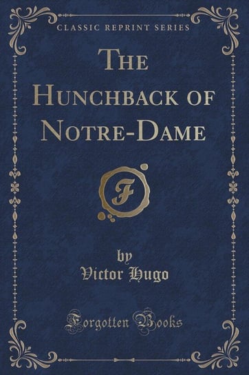 The Hunchback of Notre-Dame (Classic Reprint) Hugo Victor