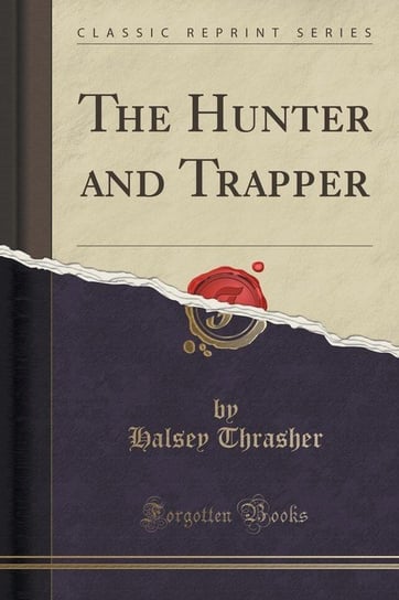 The Hunter and Trapper (Classic Reprint) Thrasher Halsey