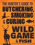 The Hunter's Guide to Butchering, Smoking, and Curing Wild Game and Fish Hasheider Philip