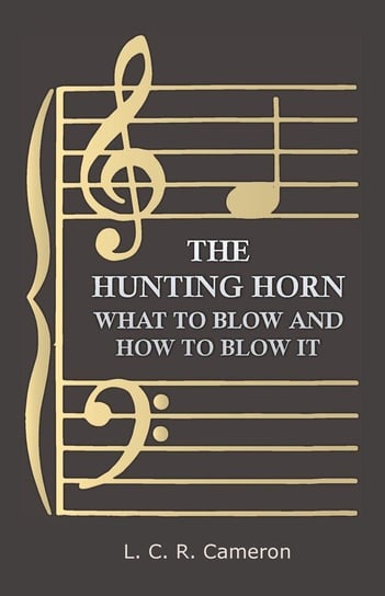 The Hunting Horn - What to Blow and How to Blow it Cameron L. C. R.