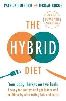 The Hybrid Diet: Your Body Thrives on Two Fuels - Boost Your Energy and Get Leaner and Healthier by Alternating Fats and Carbs Holford Patrick