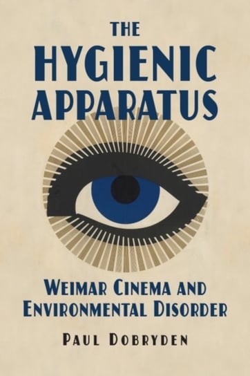 The Hygienic Apparatus. Weimar Cinema and Environmental Disorder Paul Dobryden