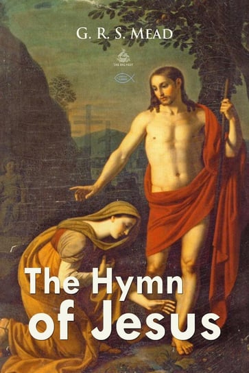 The Hymn of Jesus: Echoes from the Gnosis Mead G. R. S.