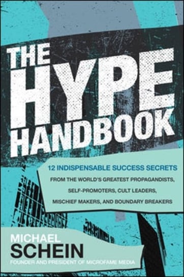The Hype Handbook. 12 Indispensable Success Secrets From the Worlds Greatest Propagandists, Self-Pro Michael Schein