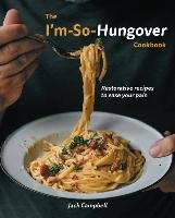 The I'm-So-Hungover Cookbook: Restorative Recipes to Ease Your Pain Campbell Jack