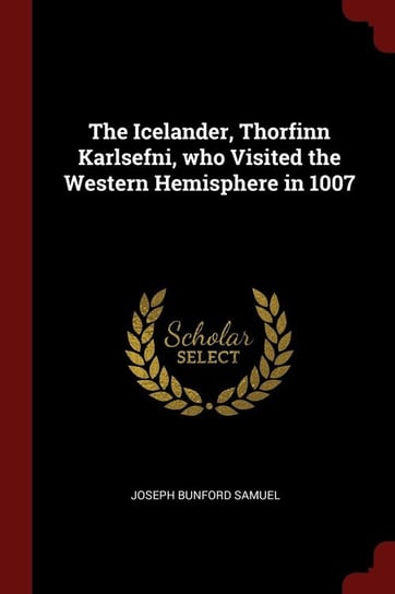 The Icelander, Thorfinn Karlsefni, Who Visited the Western Hemisphere in 1007 Samuel Joseph Bunford