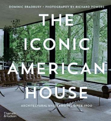 The Iconic American House: Architectural Masterworks since 1900 Bradbury Dominic