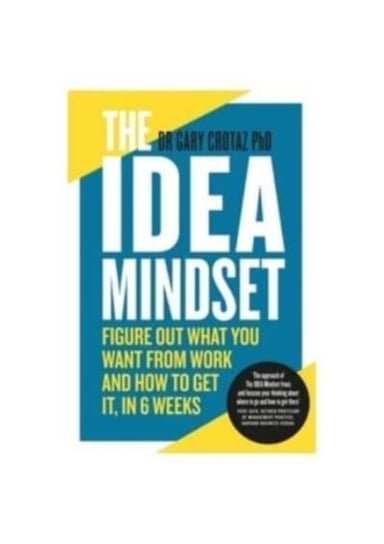 The IDEA Mindset: Figure Out What You Want from Work, and How to Get It, in 6 Weeks Gary Crotaz PhD