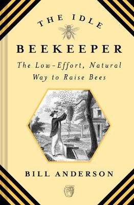 The Idle Beekeeper. The Low-Effort, Natural Way to Keep Bees Anderson Bill
