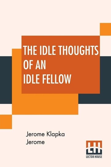 The Idle Thoughts Of An Idle Fellow Jerome Jerome Klapka