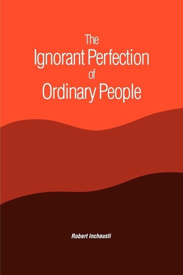The Ignorant Perfection of Ordinary People Inchausti Robert