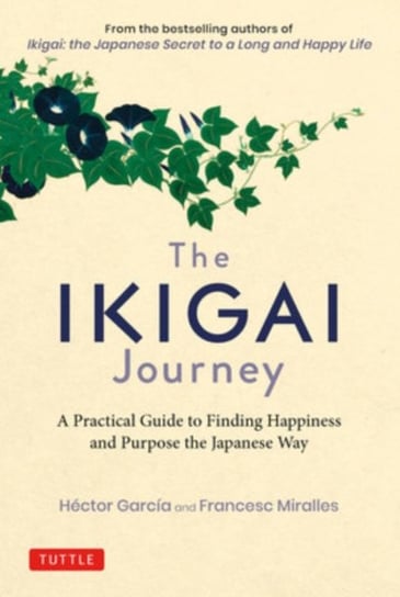 The Ikigai Journey: A Practical Guide to Finding Happiness and Purpose the Japanese Way Garcia Hector, Miralles Francesc