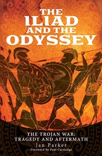 The Iliad and the Odyssey: The Trojan War: Tragedy and Aftermath Parker Jan
