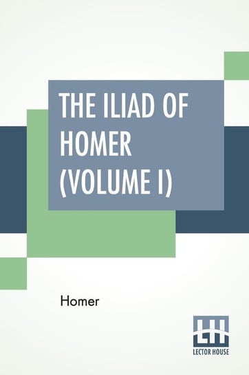 The Iliad Of Homer (Volume I) Homer