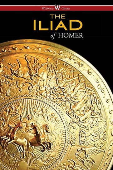 The Iliad (Wisehouse Classics Edition) Homer