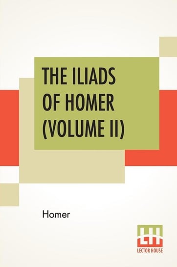 The Iliads Of Homer (Volume II) Homer