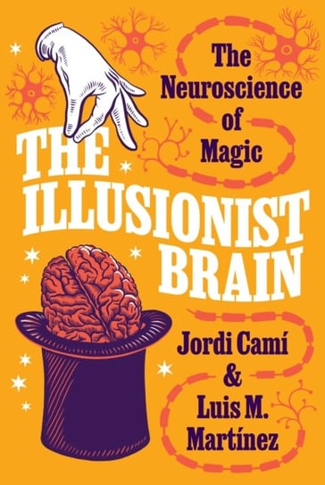 The Illusionist Brain: The Neuroscience of Magic Jordi Cami, Luis M. Martinez