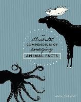 The Illustrated Compendium of Amazing Animal Facts Safstrom Maja